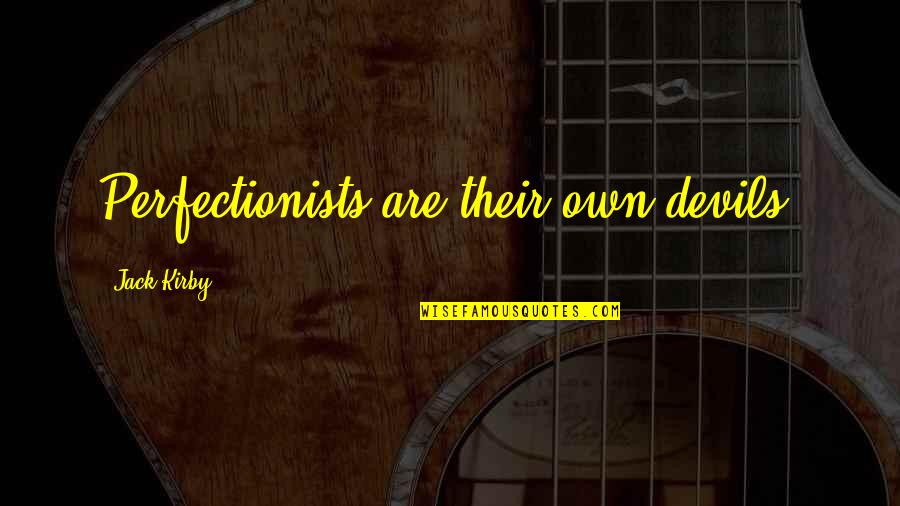 Sltsa Quotes By Jack Kirby: Perfectionists are their own devils. Sltsa Quotes By Jack Kirby: Perfectionists are their own devils.