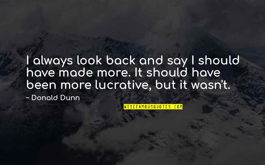 Slua For Jj Quotes By Donald Dunn: I always look back and say I should Slua For Jj Quotes By Donald Dunn: I always look back and say I should