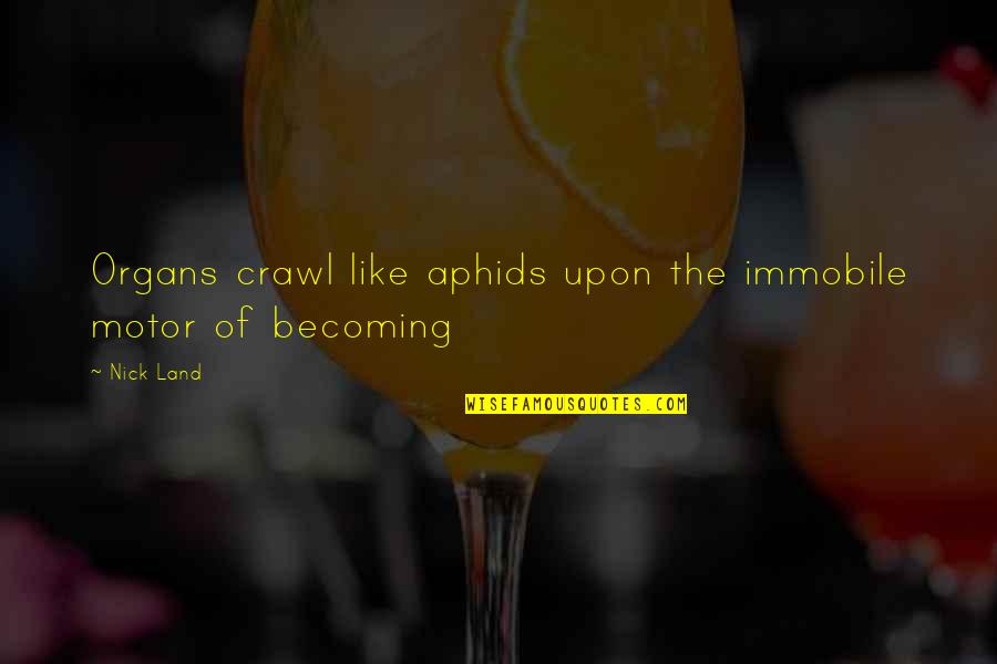 Slua For Jj Quotes By Nick Land: Organs crawl like aphids upon the immobile motor