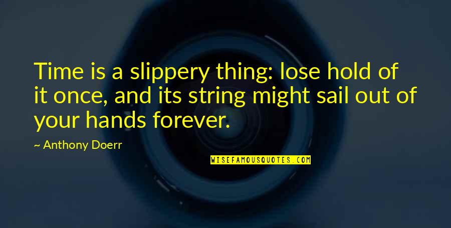 Slubski Quotes By Anthony Doerr: Time is a slippery thing: lose hold of Slubski Quotes By Anthony Doerr: Time is a slippery thing: lose hold of