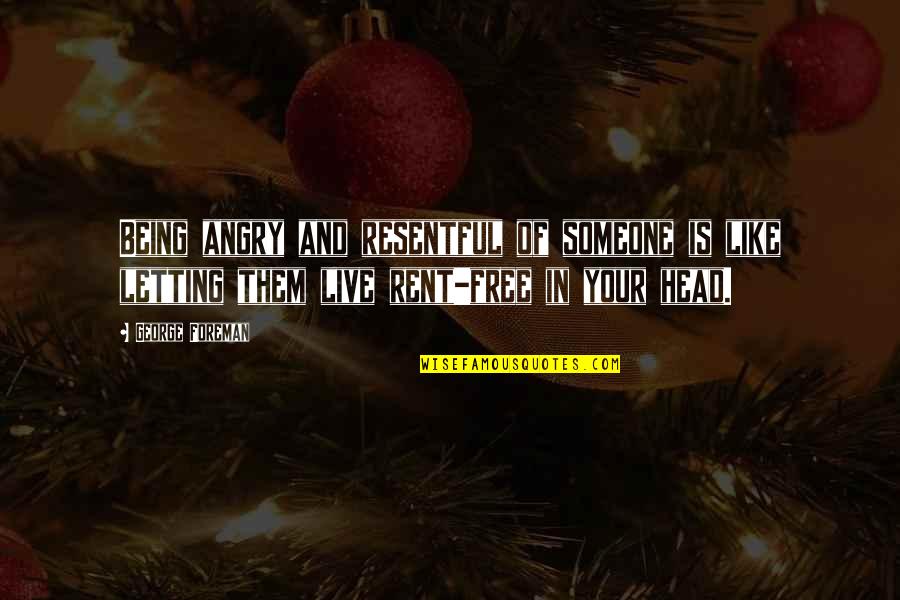 Slude Quotes By George Foreman: Being angry and resentful of someone is like Slude Quotes By George Foreman: Being angry and resentful of someone is like