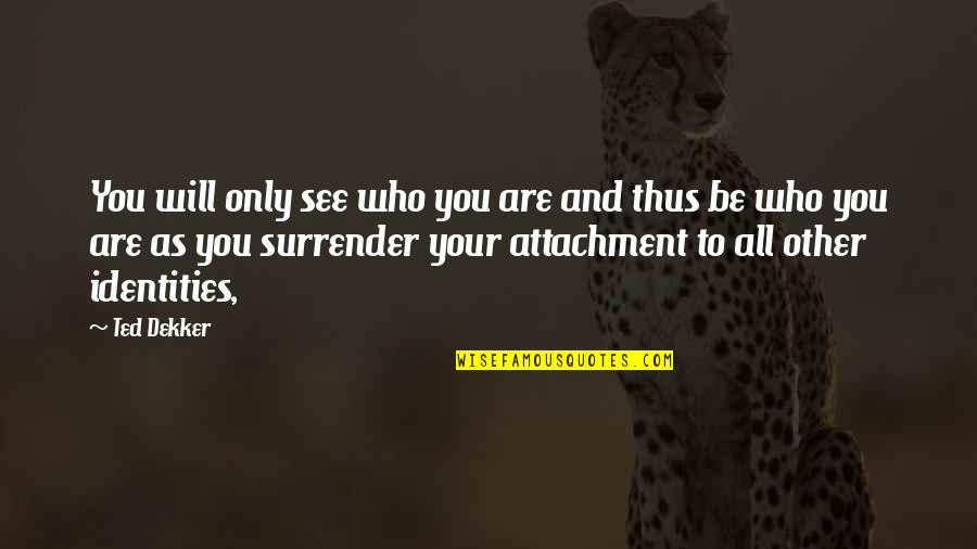 Slude Quotes By Ted Dekker: You will only see who you are and Slude Quotes By Ted Dekker: You will only see who you are and