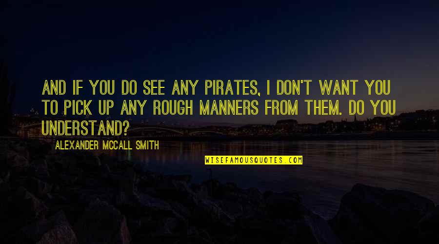 Sluder Properties Quotes By Alexander McCall Smith: And if you do see any pirates, I Sluder Properties Quotes By Alexander McCall Smith: And if you do see any pirates, I