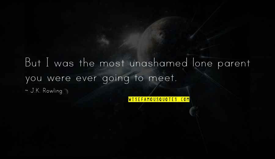 Sluder Properties Quotes By J.K. Rowling: But I was the most unashamed lone parent