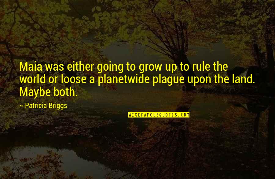 Sluder Quotes By Patricia Briggs: Maia was either going to grow up to Sluder Quotes By Patricia Briggs: Maia was either going to grow up to