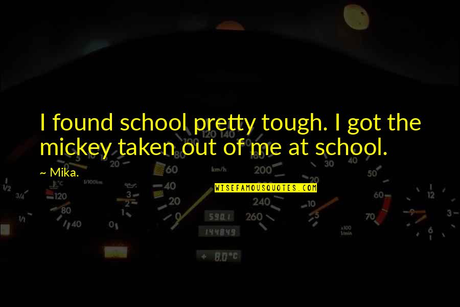 Sludging Of Blood Quotes By Mika.: I found school pretty tough. I got the