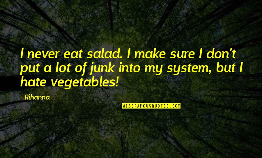 Sludgy Coolant Quotes By Rihanna: I never eat salad. I make sure I