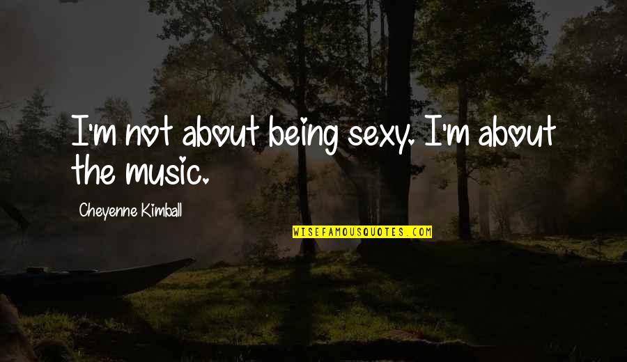 Sludinajuma Paraugs Quotes By Cheyenne Kimball: I'm not about being sexy. I'm about the Sludinajuma Paraugs Quotes By Cheyenne Kimball: I'm not about being sexy. I'm about the