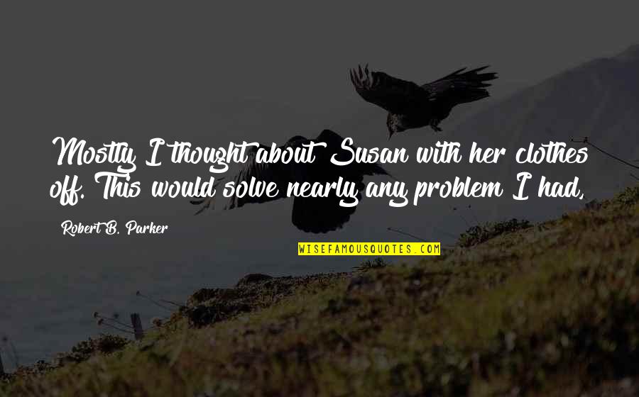 Sludinajumi Atdod Bez Maksas Quotes By Robert B. Parker: Mostly I thought about Susan with her clothes Sludinajumi Atdod Bez Maksas Quotes By Robert B. Parker: Mostly I thought about Susan with her clothes