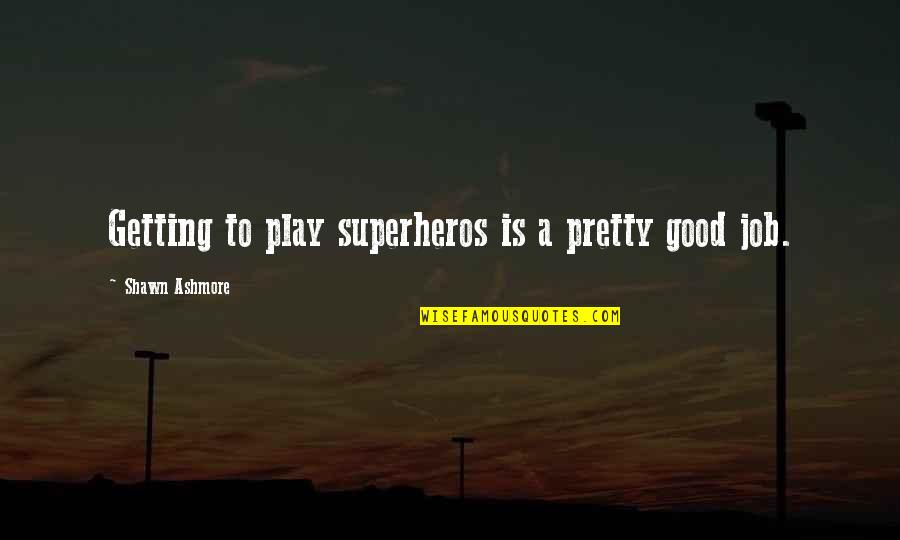 Sludinajumi Atdod Bez Maksas Quotes By Shawn Ashmore: Getting to play superheros is a pretty good Sludinajumi Atdod Bez Maksas Quotes By Shawn Ashmore: Getting to play superheros is a pretty good