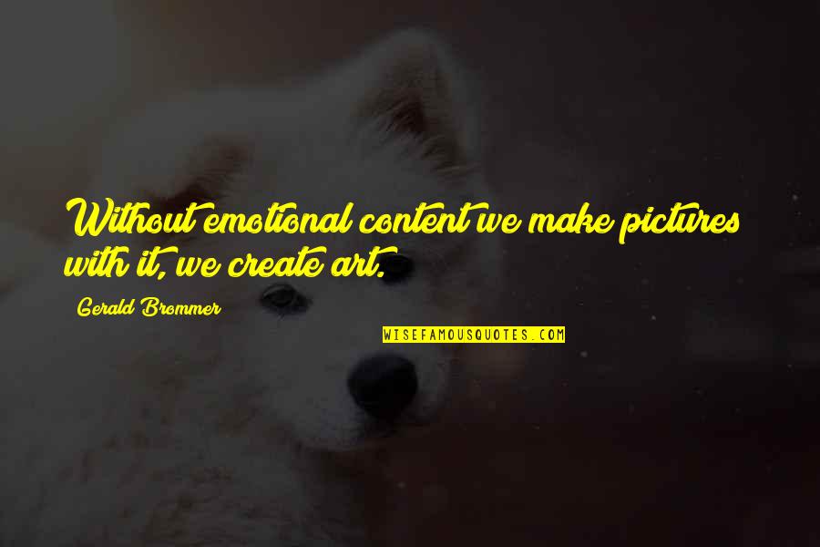 Sluejow Quotes By Gerald Brommer: Without emotional content we make pictures; with it, Sluejow Quotes By Gerald Brommer: Without emotional content we make pictures; with it,