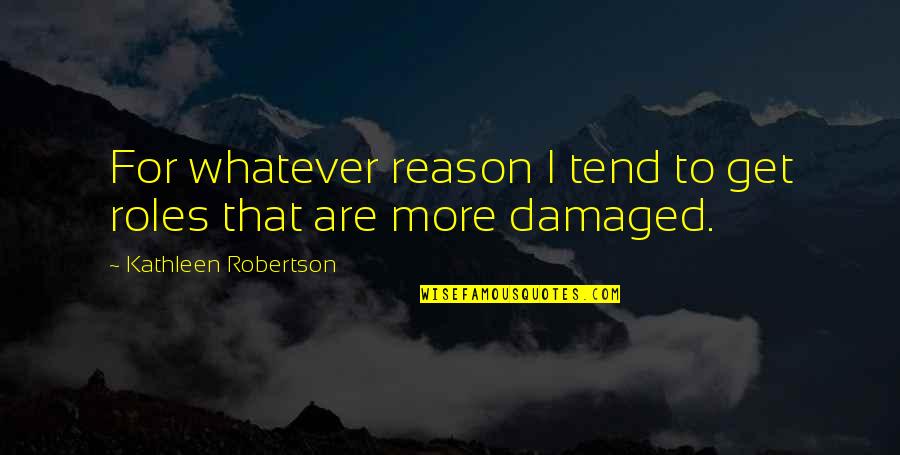 Sluejow Quotes By Kathleen Robertson: For whatever reason I tend to get roles Sluejow Quotes By Kathleen Robertson: For whatever reason I tend to get roles