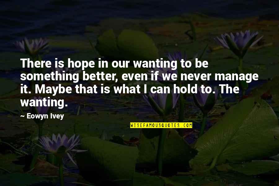 Sluething Quotes By Eowyn Ivey: There is hope in our wanting to be