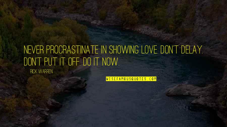 Sluething Quotes By Rick Warren: Never procrastinate in showing love. Don't delay. Don't