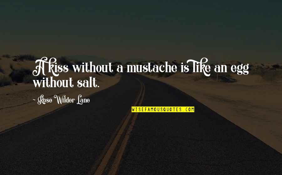 Sluff Off Quotes By Rose Wilder Lane: A kiss without a mustache is like an