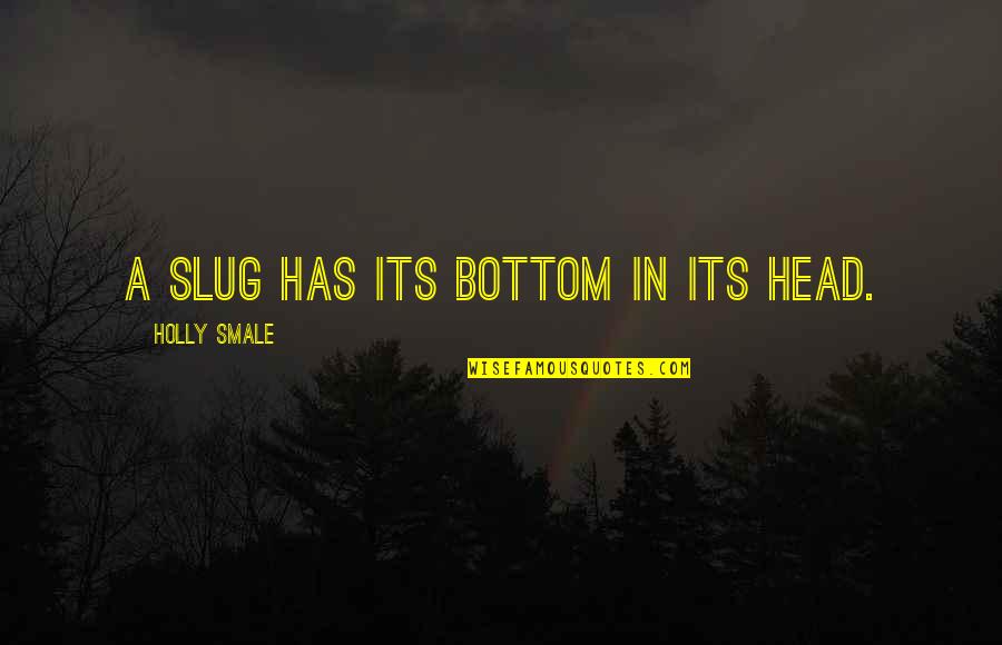Slug Best Quotes By Holly Smale: A slug has its bottom in its head.