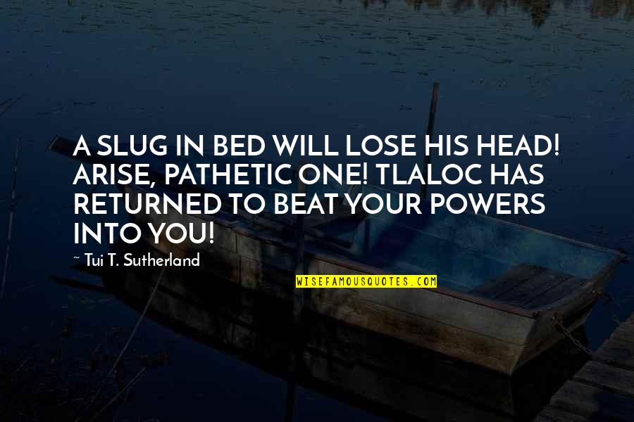 Slug Best Quotes By Tui T. Sutherland: A SLUG IN BED WILL LOSE HIS HEAD!