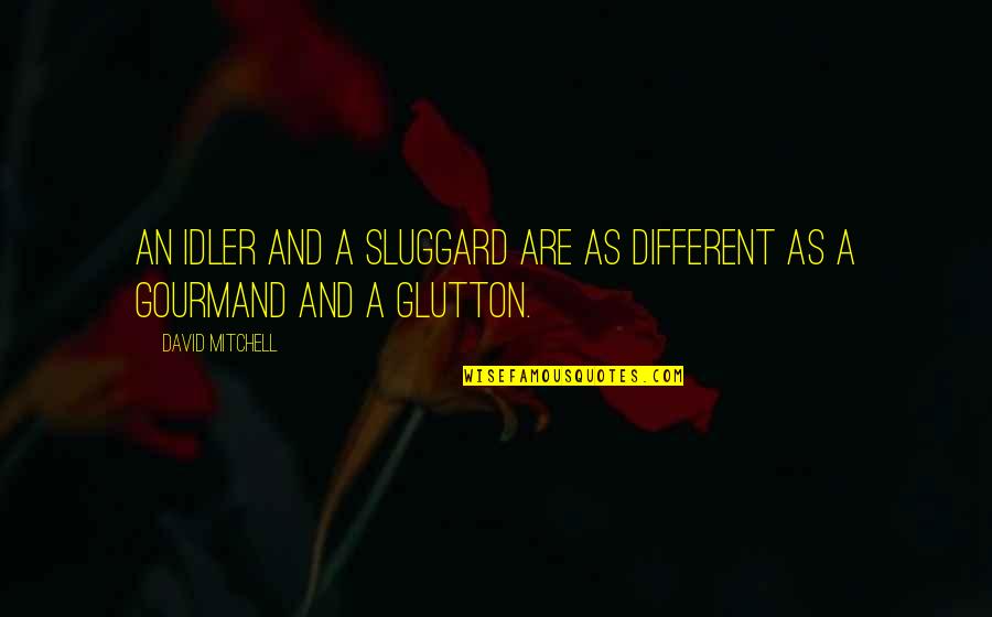 Sluggard Quotes By David Mitchell: An idler and a sluggard are as different