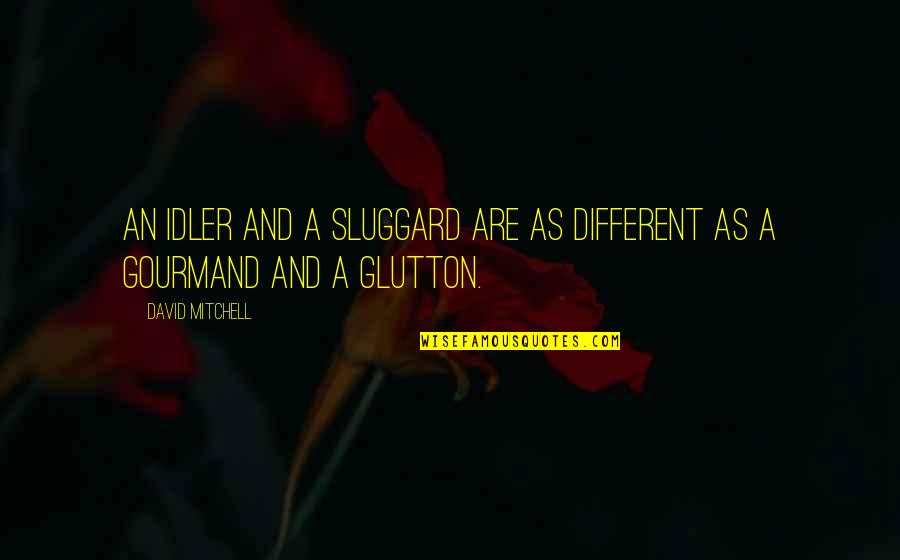 Sluggard Quotes By David Mitchell: An idler and a sluggard are as different