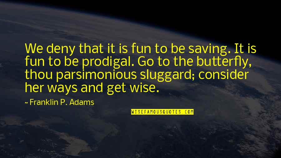 Sluggard Quotes By Franklin P. Adams: We deny that it is fun to be