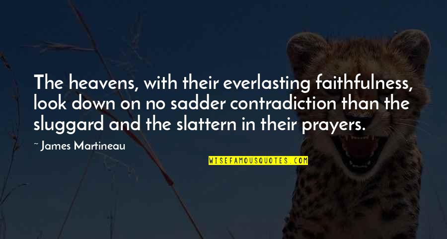 Sluggard Quotes By James Martineau: The heavens, with their everlasting faithfulness, look down Sluggard Quotes By James Martineau: The heavens, with their everlasting faithfulness, look down