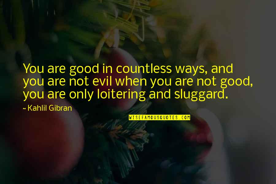 Sluggard Quotes By Kahlil Gibran: You are good in countless ways, and you