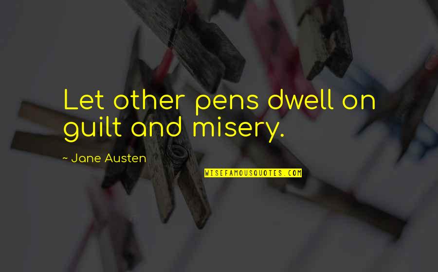 Slugged Slang Quotes By Jane Austen: Let other pens dwell on guilt and misery.