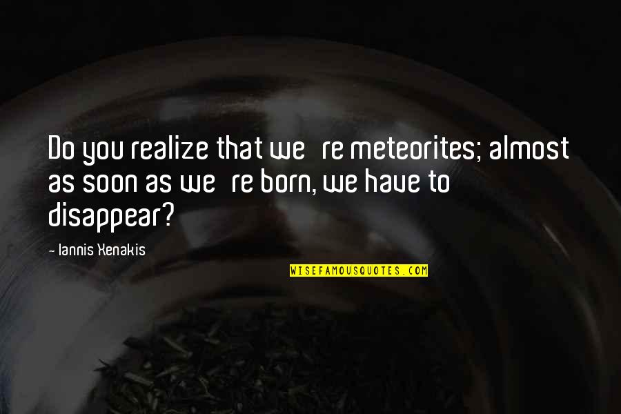 Sluggersville Quotes By Iannis Xenakis: Do you realize that we're meteorites; almost as Sluggersville Quotes By Iannis Xenakis: Do you realize that we're meteorites; almost as