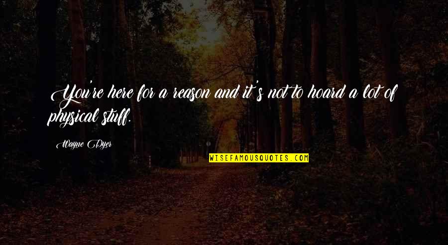 Sluggersville Quotes By Wayne Dyer: You're here for a reason and it's not