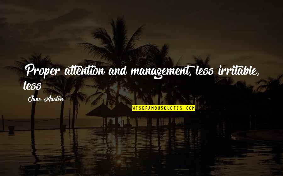 Sluggish Morss Quotes By Jane Austen: Proper attention and management, less irritable, less Sluggish Morss Quotes By Jane Austen: Proper attention and management, less irritable, less