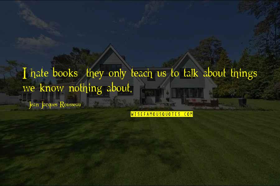 Sluggishness Crossword Quotes By Jean-Jacques Rousseau: I hate books; they only teach us to Sluggishness Crossword Quotes By Jean-Jacques Rousseau: I hate books; they only teach us to