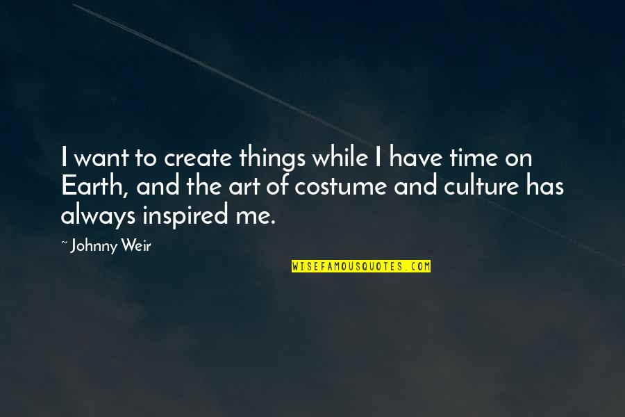 Slugs And Salt Quotes By Johnny Weir: I want to create things while I have