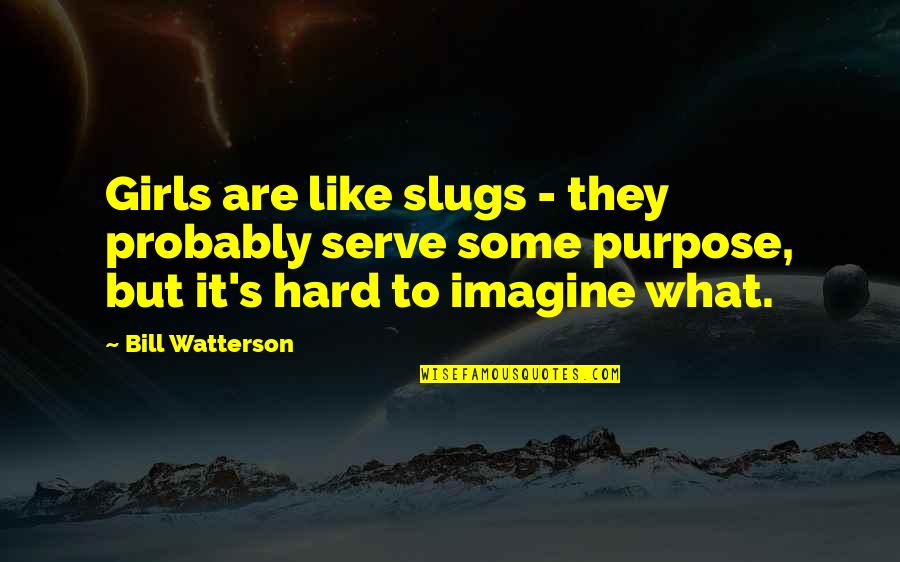 Slugs Best Quotes By Bill Watterson: Girls are like slugs - they probably serve Slugs Best Quotes By Bill Watterson: Girls are like slugs - they probably serve