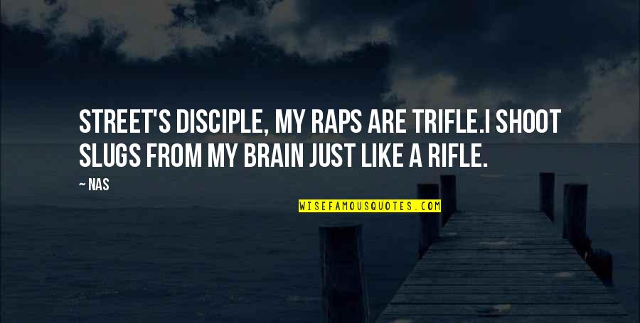 Slugs Best Quotes By Nas: Street's disciple, my raps are trifle.I shoot slugs