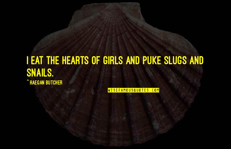 Slugs Best Quotes By Raegan Butcher: I eat the hearts of girls and puke Slugs Best Quotes By Raegan Butcher: I eat the hearts of girls and puke