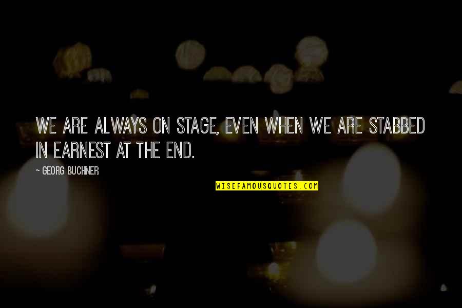 Slugundy Quotes By Georg Buchner: We are always on stage, even when we