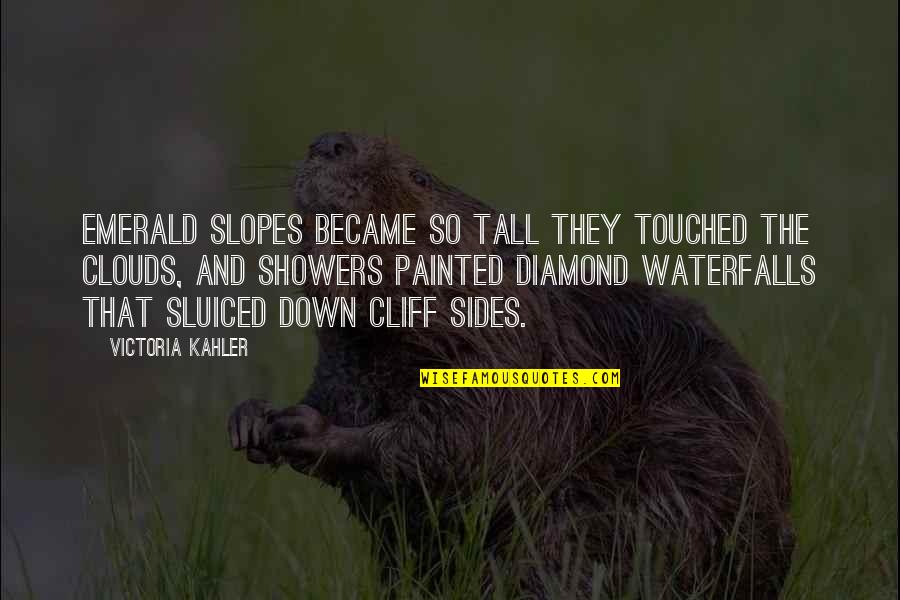 Sluiced Quotes By Victoria Kahler: Emerald slopes became so tall they touched the