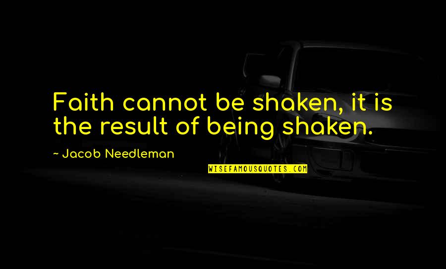 Sluicing Pan Quotes By Jacob Needleman: Faith cannot be shaken, it is the result Sluicing Pan Quotes By Jacob Needleman: Faith cannot be shaken, it is the result