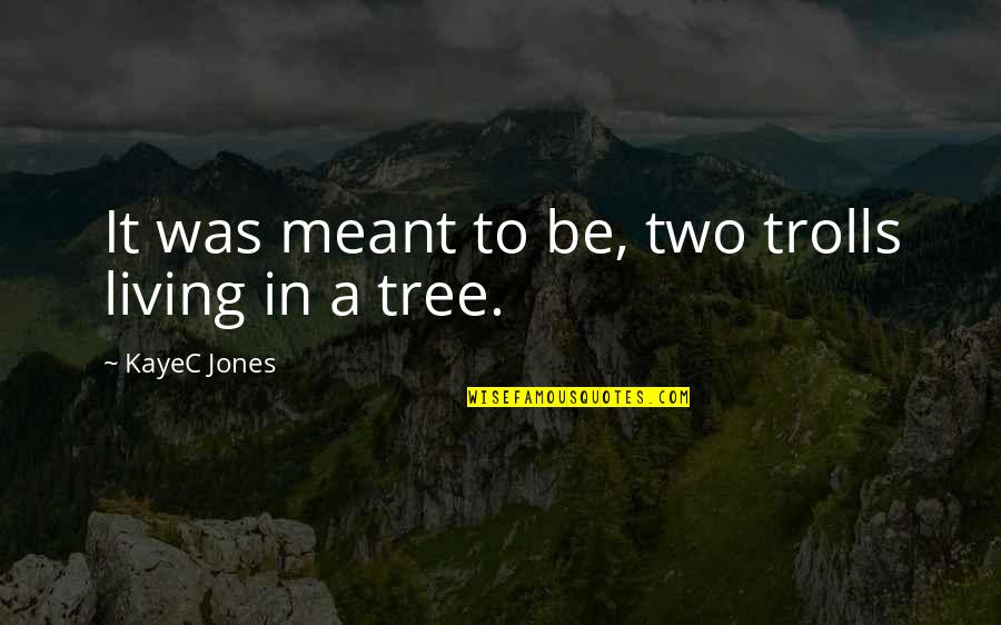Sluicing Pan Quotes By KayeC Jones: It was meant to be, two trolls living Sluicing Pan Quotes By KayeC Jones: It was meant to be, two trolls living