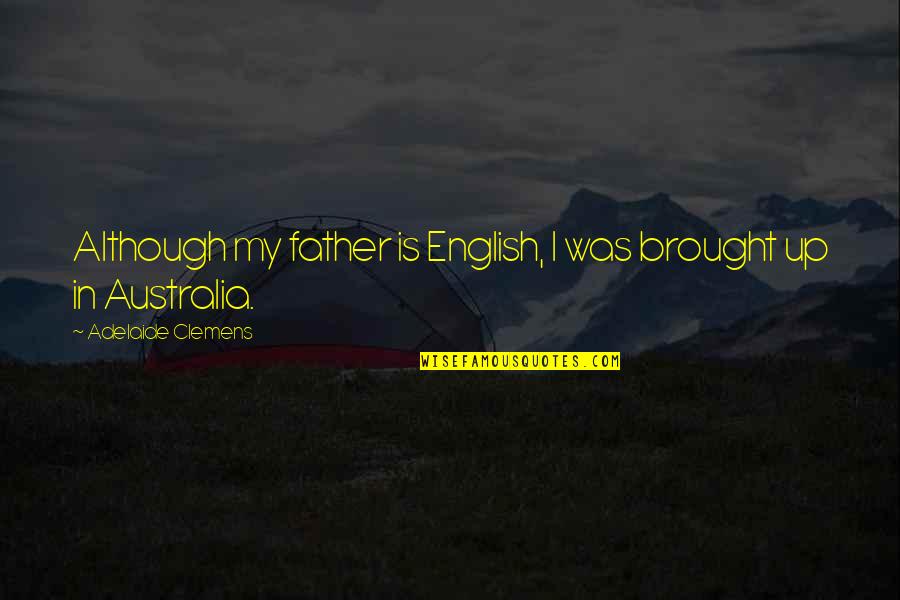 Sluijters Jan Quotes By Adelaide Clemens: Although my father is English, I was brought Sluijters Jan Quotes By Adelaide Clemens: Although my father is English, I was brought