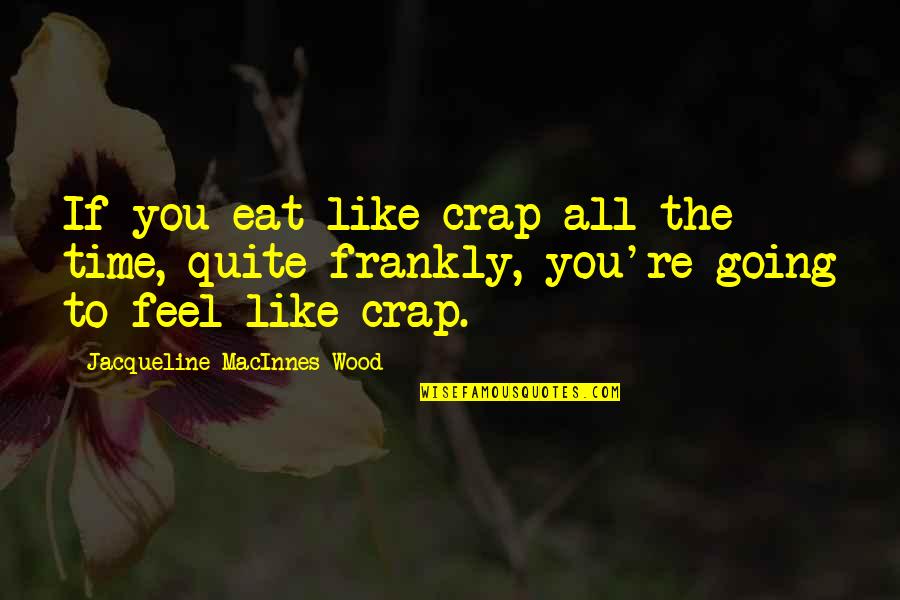 Sluijters Jan Quotes By Jacqueline MacInnes Wood: If you eat like crap all the time, Sluijters Jan Quotes By Jacqueline MacInnes Wood: If you eat like crap all the time,