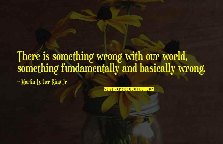 Sluijters Jan Quotes By Martin Luther King Jr.: There is something wrong with our world, something Sluijters Jan Quotes By Martin Luther King Jr.: There is something wrong with our world, something