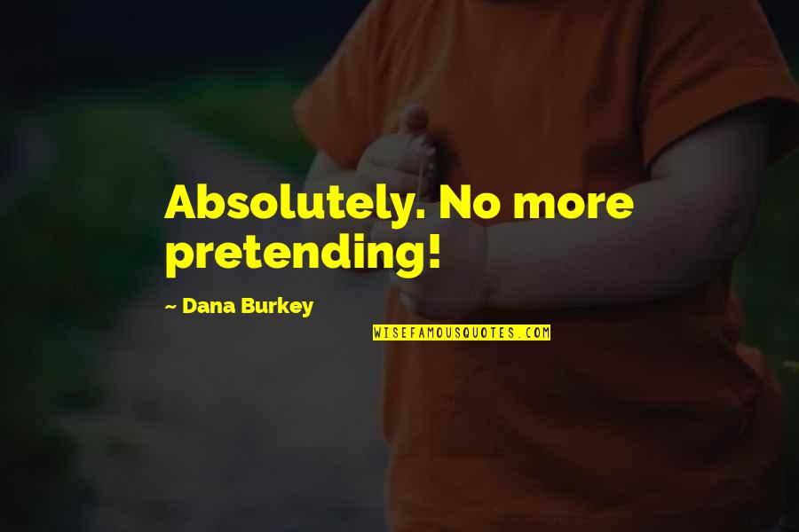 Sluis Van Quotes By Dana Burkey: Absolutely. No more pretending!