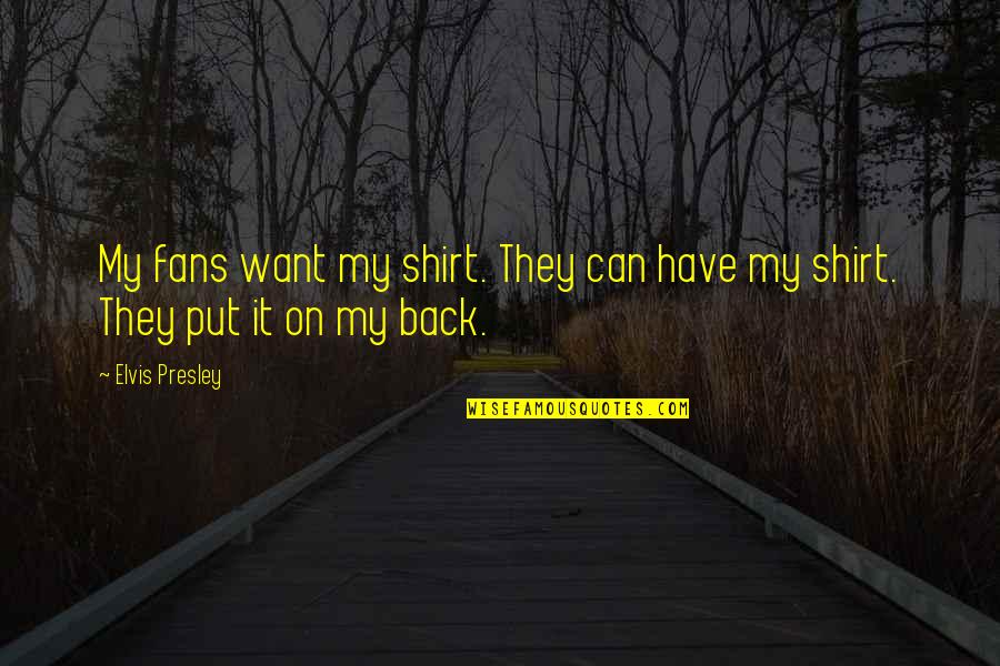 Sluiskil Quotes By Elvis Presley: My fans want my shirt. They can have