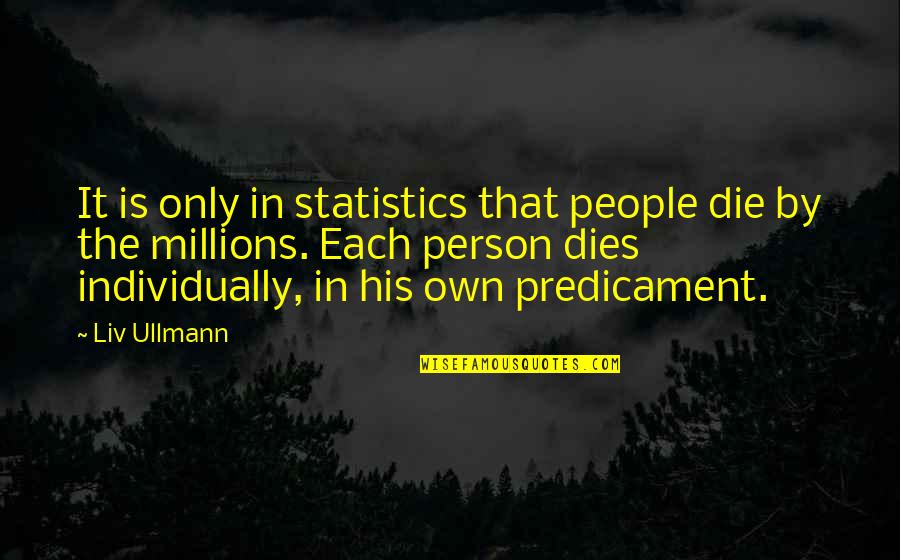 Sluiskil Quotes By Liv Ullmann: It is only in statistics that people die