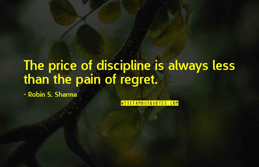 Sluiskil Quotes By Robin S. Sharma: The price of discipline is always less than Sluiskil Quotes By Robin S. Sharma: The price of discipline is always less than