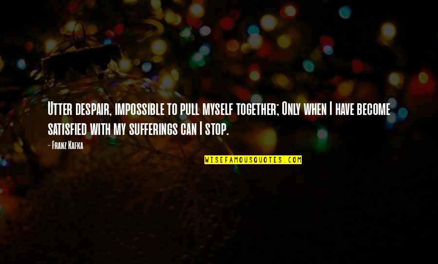Sluitingen Quotes By Franz Kafka: Utter despair, impossible to pull myself together; Only Sluitingen Quotes By Franz Kafka: Utter despair, impossible to pull myself together; Only