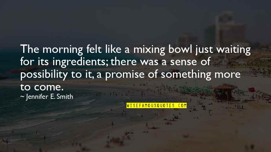 Slum Tourism Quotes By Jennifer E. Smith: The morning felt like a mixing bowl just