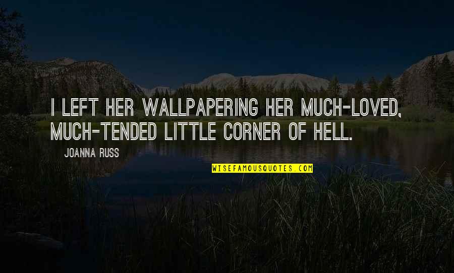 Slumber Party Supernatural Quotes By Joanna Russ: I left her wallpapering her much-loved, much-tended little