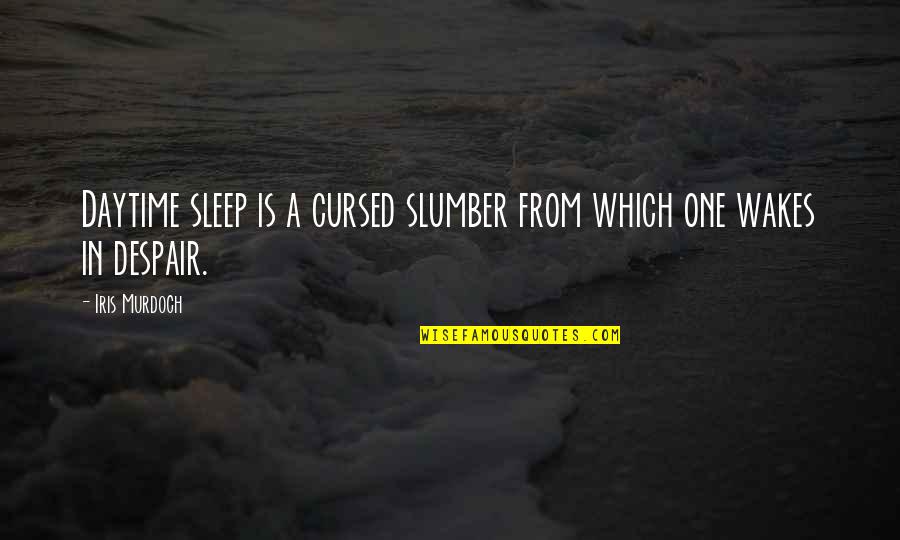 Slumber'd Quotes By Iris Murdoch: Daytime sleep is a cursed slumber from which